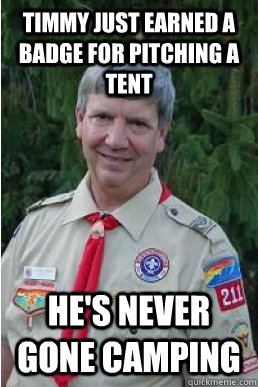 Timmy just earned a badge for pitching a tent He's never gone camping - Timmy just earned a badge for pitching a tent He's never gone camping  Harmless Scout Leader