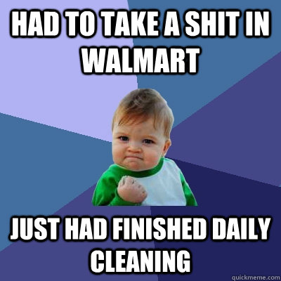 Had to take a shit in walmart just had finished daily cleaning  Success Kid