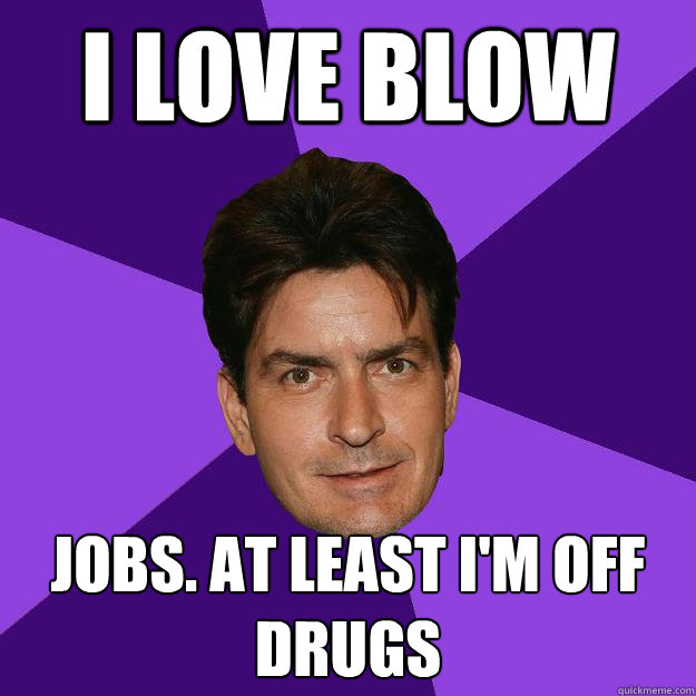 I Love Blow Jobs At Least Im Off Drugs Clean Sheen Quickmeme