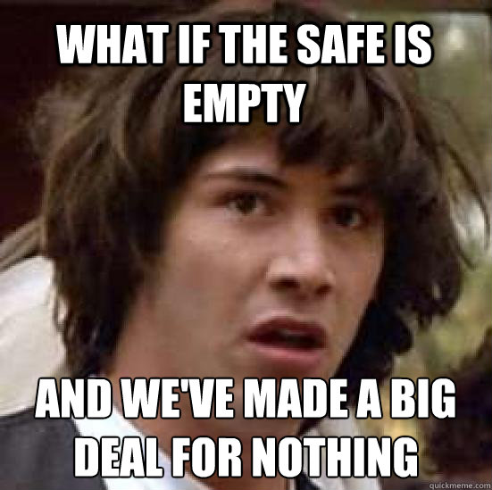 What if the safe is empty and we've made a big deal for nothing  conspiracy keanu
