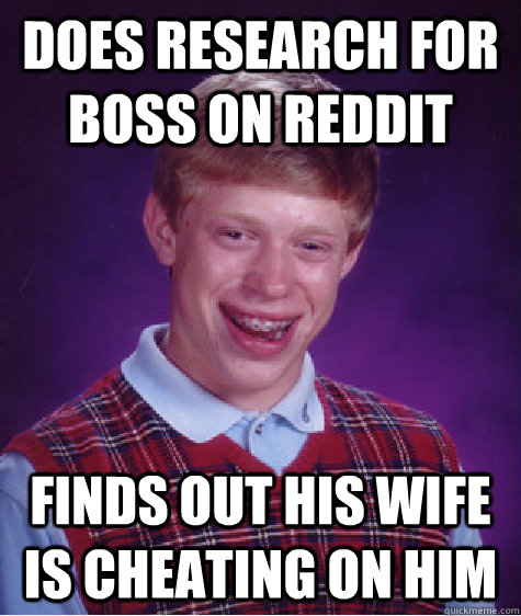 Does research for boss on reddit Finds out his wife is cheating on him - Does research for boss on reddit Finds out his wife is cheating on him  Bad Luck Brian