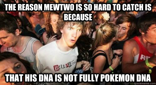 The reason mewtwo is so hard to catch is because That his dna is not fully pokemon dna  