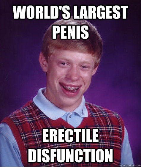 World's Largest Penis Erectile Disfunction  Bad Luck Brian