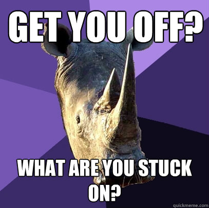 Get you off? What are you stuck on?  Sexually Oblivious Rhino