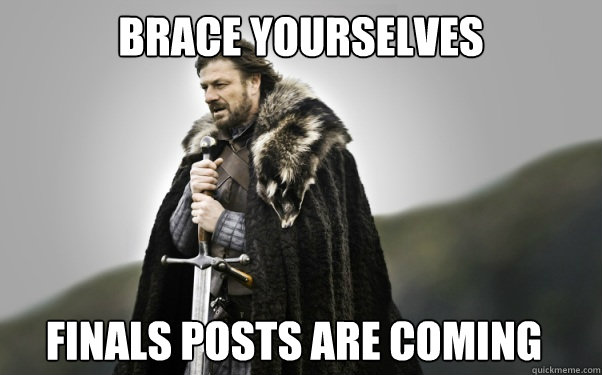 BRACE YOURSELVES Finals posts are coming  Ned Stark