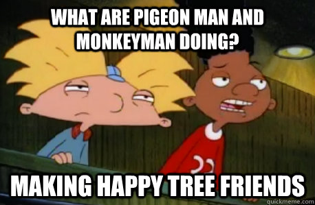 What are Pigeon Man and Monkeyman doing? Making Happy Tree Friends  