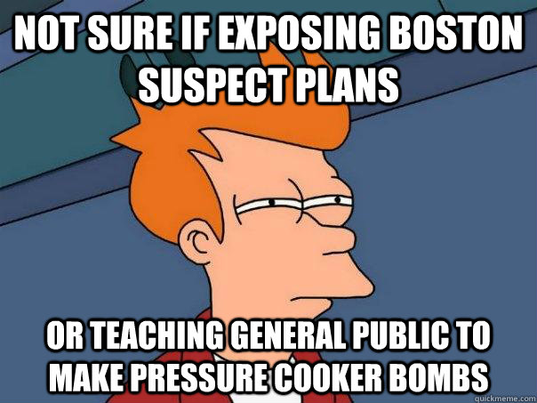 Not sure if exposing Boston suspect plans or teaching general public to make pressure cooker bombs  Futurama Fry