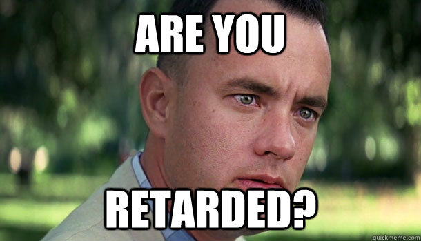 Are you Retarded?  Offensive Forrest Gump