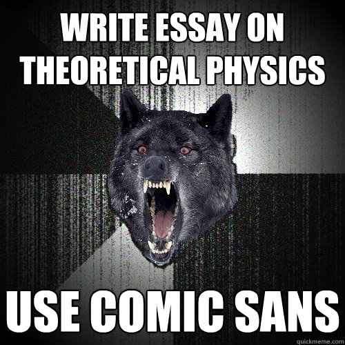 write essay on theoretical physics use comic sans  Insanity Wolf