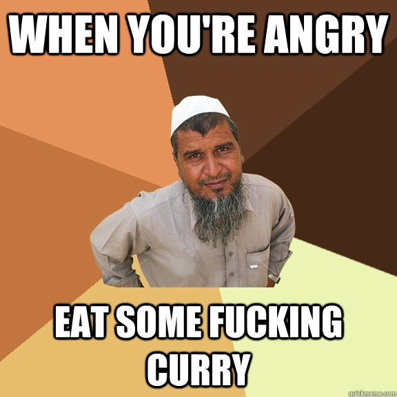 when you're angry   eat some fucking curry  Ordinary Muslim Man