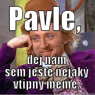 funny as hill - PAVLE, DEJ NÁM SEM JEŠTĚ NĚJAKÝ VTIPNÝ MEME. Condescending Wonka