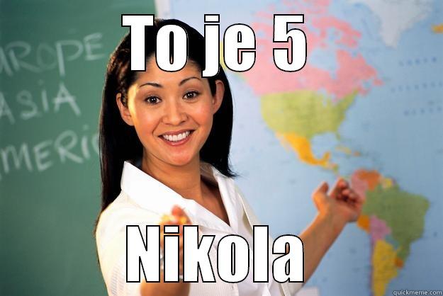 TO JE 5 NIKOLA Unhelpful High School Teacher