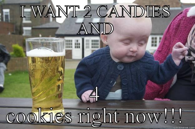 I WANT 2 CANDIES AND 4 COOKIES RIGHT NOW!!! drunk baby