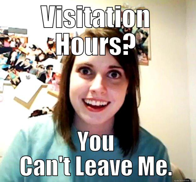 overly attatched visitation - VISITATION HOURS? YOU CAN'T LEAVE ME. Overly Attached Girlfriend