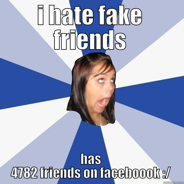 I HATE FAKE FRIENDS HAS 4782 FRIENDS ON FACEBOOOK :/ Annoying Facebook Girl