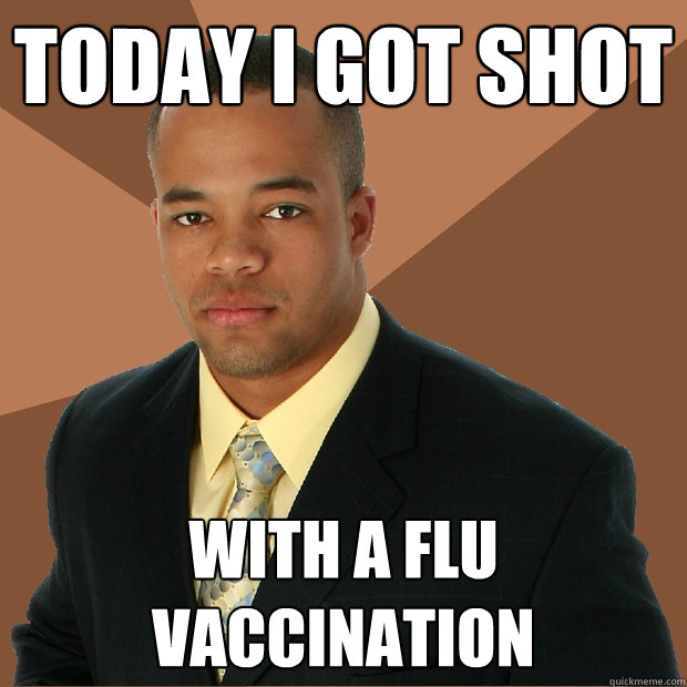 today i got shot with a flu vaccination - today i got shot with a flu vaccination  Successful Black Man