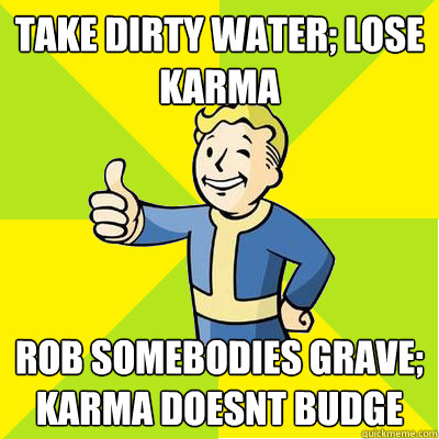 Take dirty water; lose karma rob somebodies grave; karma doesnt budge  Fallout new vegas