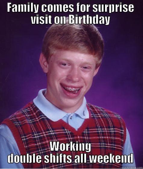 FAMILY COMES FOR SURPRISE VISIT ON BIRTHDAY WORKING DOUBLE SHIFTS ALL WEEKEND Bad Luck Brian