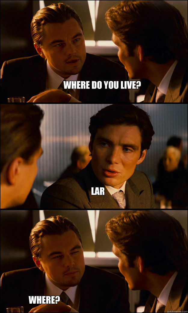 Where do you live? LAR
 Where?  Inception