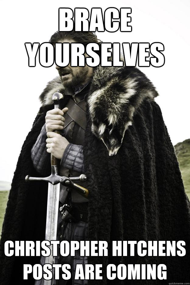 BRACE YOURSELVES Christopher Hitchens posts are coming  Winter is coming