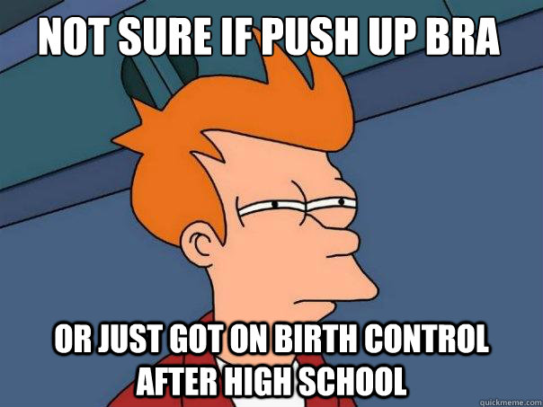 Not sure if push up bra or just got on birth control after high school - Not sure if push up bra or just got on birth control after high school  Futurama Fry