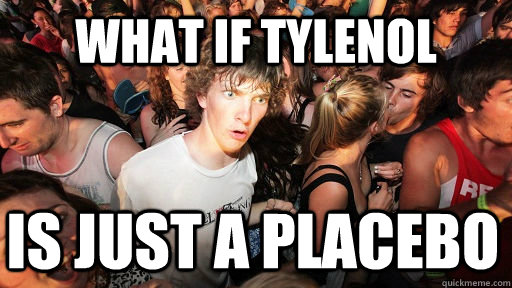 what if tylenol is just a placebo - what if tylenol is just a placebo  Sudden Clarity Clarence