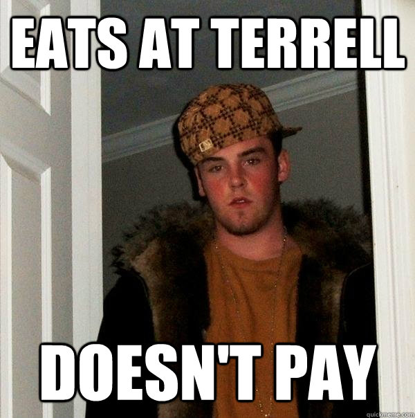 Eats at Terrell Doesn't pay  Scumbag Steve