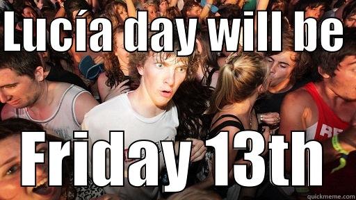 JUST FOUND OUT!!! - LUCÍA DAY WILL BE  FRIDAY 13TH Sudden Clarity Clarence