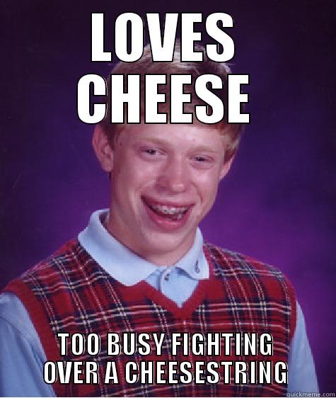 LOVES CHEESE TOO BUSY FIGHTING OVER A CHEESESTRING Bad Luck Brian