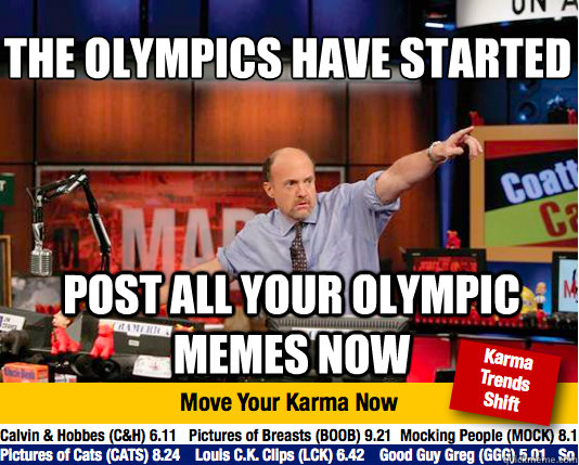 the Olympics have started
 post all your olympic memes now  Mad Karma with Jim Cramer