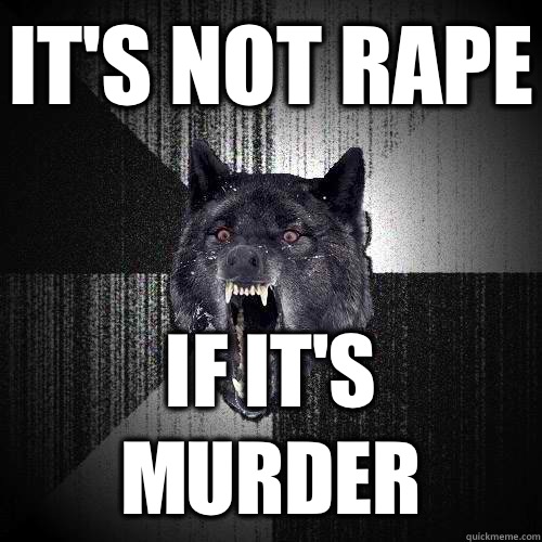 It's not rape If it's murder  Insanity Wolf