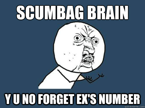 scumbag brain y u no forget ex's number  Y U No