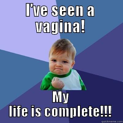 I'VE SEEN A VAGINA! MY LIFE IS COMPLETE!!! Success Kid