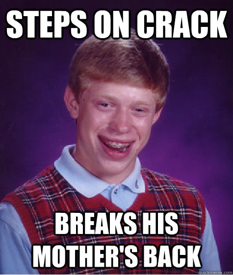 steps on crack breaks his mother's back  Bad Luck Brian