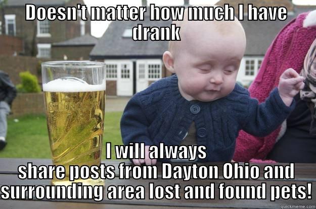 DOESN'T MATTER HOW MUCH I HAVE DRANK I WILL ALWAYS SHARE POSTS FROM DAYTON OHIO AND SURROUNDING AREA LOST AND FOUND PETS! drunk baby