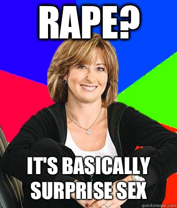 Rape? It's basically surprise sex  Sheltering Suburban Mom