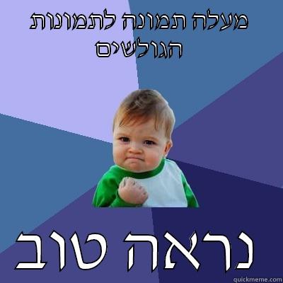 מעלה תמונה לתמונות הגולשים נראה טוב Success Kid