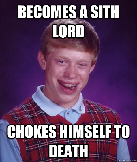 Becomes a Sith Lord chokes himself to death  Bad Luck Brian