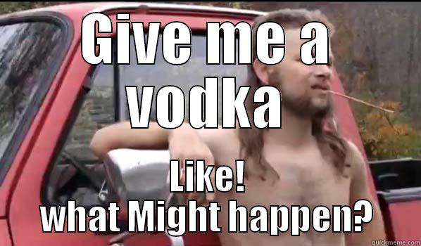 vodka ukrain - GIVE ME A VODKA LIKE! WHAT MIGHT HAPPEN? Almost Politically Correct Redneck