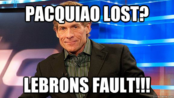 Pacquiao lost? Lebrons fault!!!  Scumbag Skip Bayless