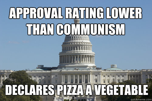 Approval rating lower than communism Declares pizza a vegetable - Approval rating lower than communism Declares pizza a vegetable  Scumbag Congress