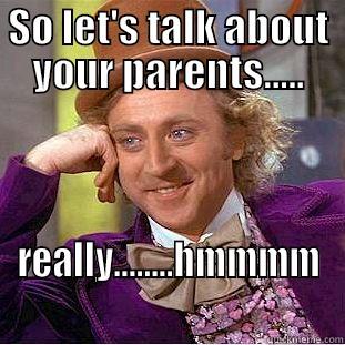 SO LET'S TALK ABOUT YOUR PARENTS..... REALLY........HMMMM Creepy Wonka