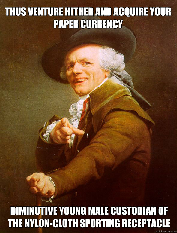 Thus Venture hither and acquire your paper currency diminutive young male custodian of the nylon-cloth sporting receptacle  Joseph Ducreux