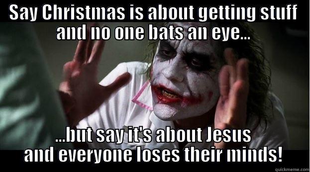 SAY CHRISTMAS IS ABOUT GETTING STUFF AND NO ONE BATS AN EYE... ...BUT SAY IT'S ABOUT JESUS AND EVERYONE LOSES THEIR MINDS! Joker Mind Loss