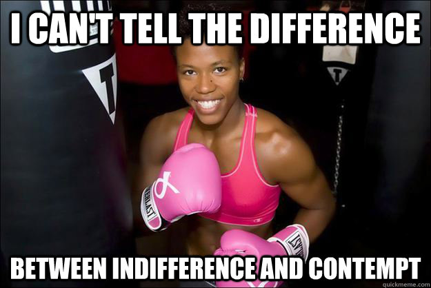 I can't tell the difference between indifference and contempt - I can't tell the difference between indifference and contempt  No Bullshit Beverly