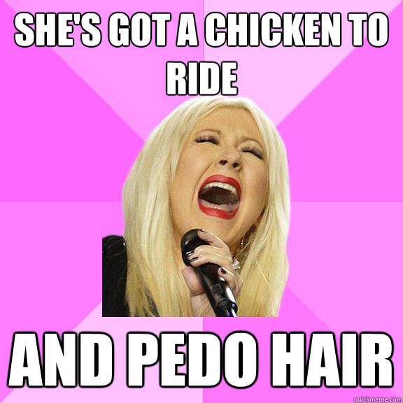 she's got a chicken to ride and pedo hair  Wrong Lyrics Christina