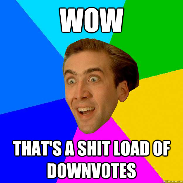 WOW that's a shit load of downvotes - WOW that's a shit load of downvotes  Nicolas Cage