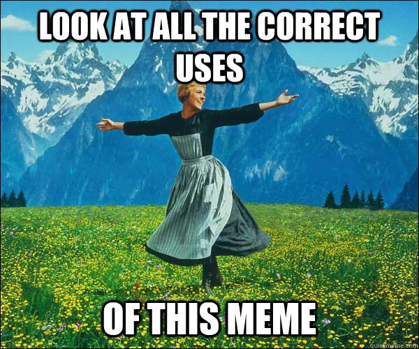 Look at all the correct uses  of this meme  Sound of Music