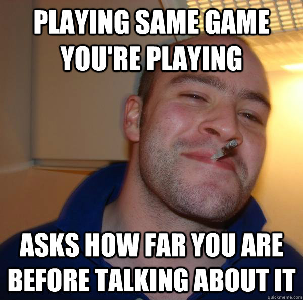 Playing same game you're playing asks how far you are before talking about it - Playing same game you're playing asks how far you are before talking about it  Misc