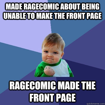 Made ragecomic about being unable to make the front page Ragecomic made the front page  Success Kid